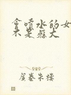 会喷水的女人是不是瘾大