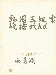 韩国三级电影在线播放hd