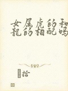 女属虎的和男属龙的相配吗