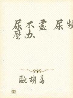 尿不尽 尿频怎么办