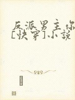 反派男主你好坏[快穿]小说