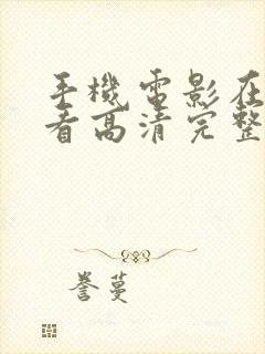 手机电影在线观看高清完整版电影