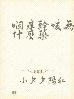 咽痒干咳无痰吃什么药封面