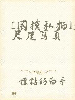 [国模私拍]大尺度写真