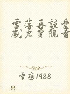 雪落再说爱你短剧免费观看