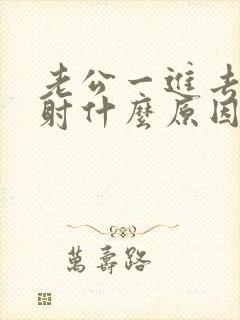 老公一进去就想射什么原因