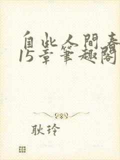 自此人间春满色15章笔趣阁