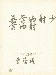 无套内射少妇无套内射封面