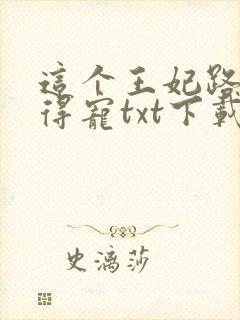 这个王妃路子野得宠txt下载