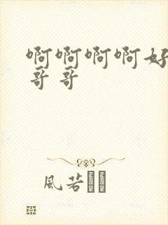 啊啊啊啊好爽啊哥哥