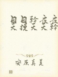 日日干夜夜操天天摸天天干