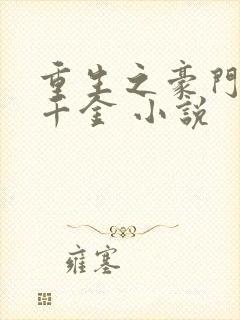 重生之豪门复仇千金 小说