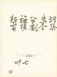 新施公案39集电视剧全集免费观看