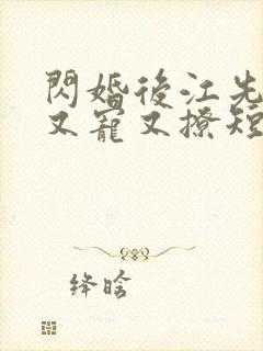 闪婚后江先生他又宠又撩短剧免费观看全集