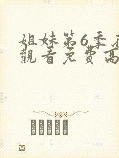 姐妹第6季在线观看免费高清