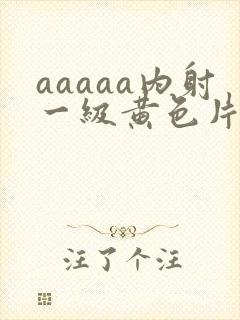 aaaaa内射一级黄色片