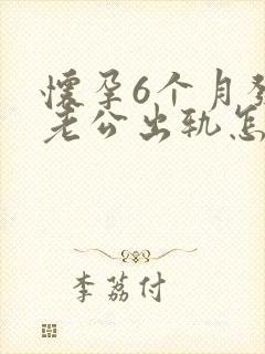 怀孕6个月发现老公出轨怎么办