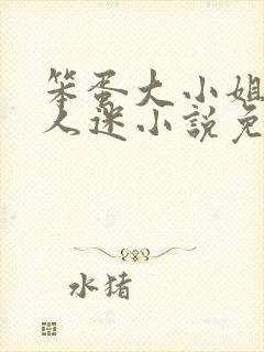 笨蛋大小姐但万人迷小说免费阅读