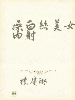 操白丝美女无套内射