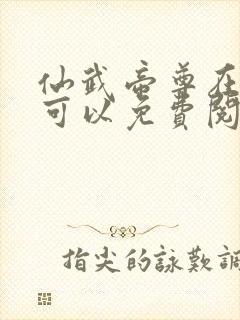 仙武帝尊在哪里可以免费阅读