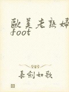 欧美老熟妇脚交foot