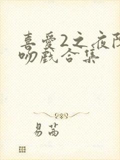 喜爱2之夜陈静吻戏合集封面