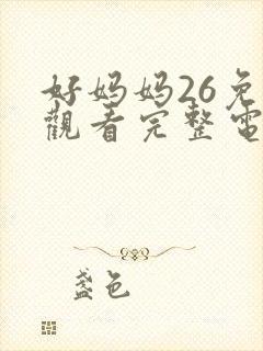 好妈妈26免费观看完整电视剧全集