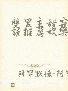 双男主甜宠文小说推荐娱乐圈