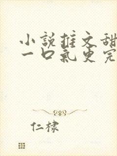 小说推文甜宠文一口气更完