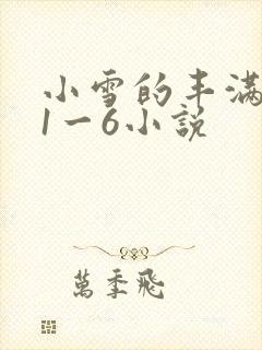 小雪的丰满奶水1一6小说