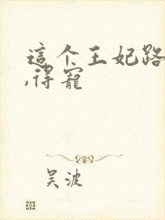 这个王妃路子野,得宠