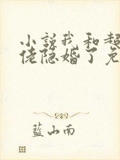 小说我和超级大佬隐婚了免费