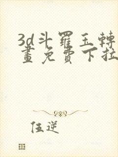 3d斗罗玉转漫画免费下拉式