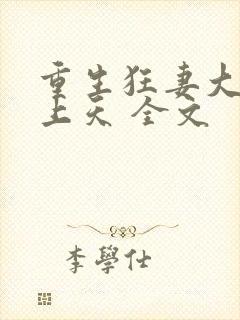 重生狂妻大佬宠上天 全文