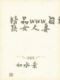 精品www日韩熟女人妻