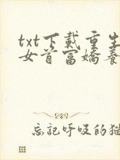 txt下载重生女首富娇养摄政王