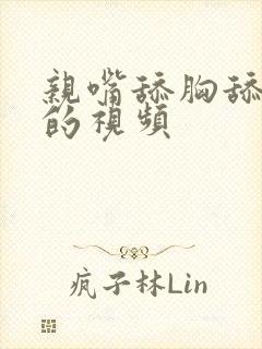 亲嘴舔胸舔下面的视频