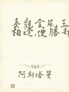 秦观金风玉露一相逢,便胜却人间无数