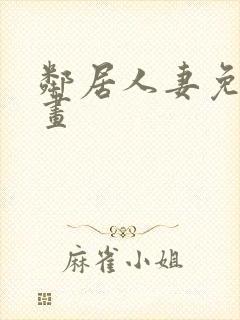 邻居人妻免费漫画