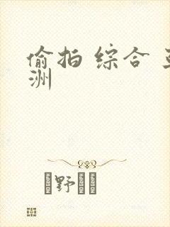 偷拍 综合 亚洲