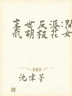 末世反派:开局截胡校花女主免费全文阅读