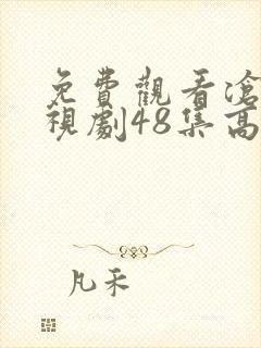 免费观看沧海电视剧48集高清