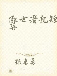 傲世潜龙短剧合集