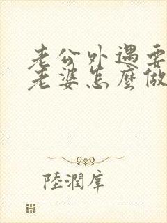 老公外遇要离婚老婆怎么做