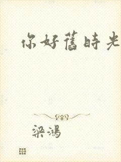 你好旧时光作者