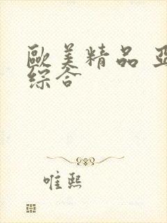 欧美精品 亚洲综合