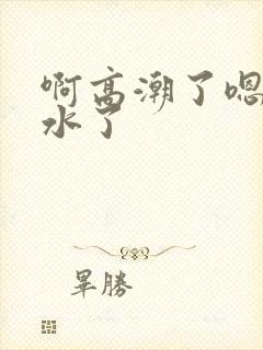 啊高潮了嗯～喷水了