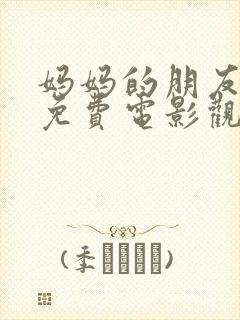 妈妈的朋友在线免费电影观看