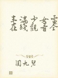 丰满少女电视剧在线观看全集高清