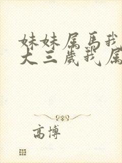 妹妹属马我比她大三岁我属什么